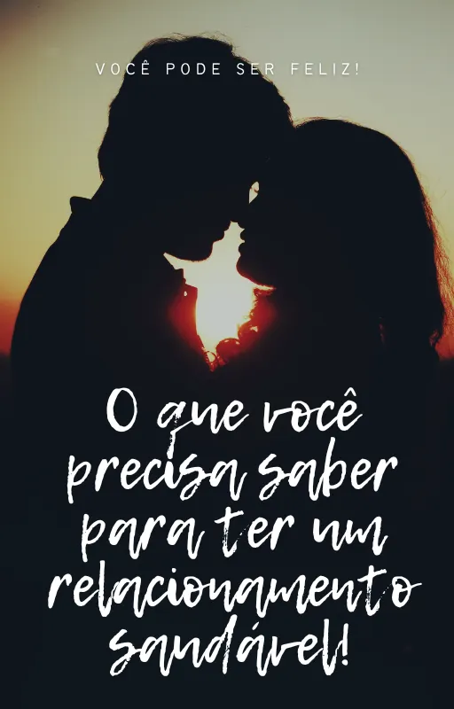 Você pode ser feliz. O que você precisa saber saber para ter um relacionamento saudável.