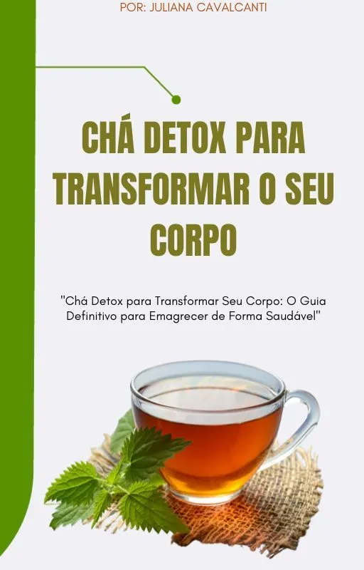 CHÁ DETOX PARA TRANSFORMAR SEU CORPO: O GUIA DEFINITIVO PARA EMAGRECER DE FORMA SAUDÁVEL
