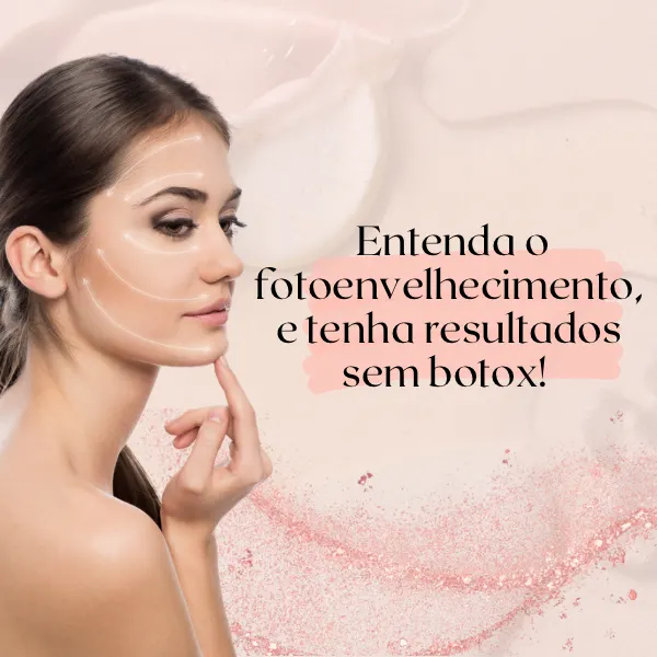 Entenda o fotoenvelhecimento, e tenha resultados sem botox!