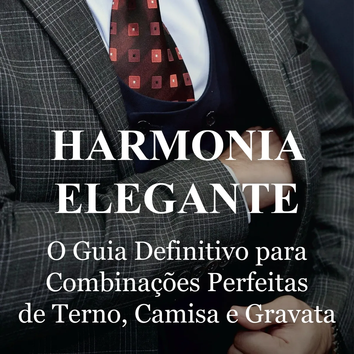 Harmonia Elegante: O Guia Definitivo para Combinações Perfeitas de Terno, Camisa e Gravata