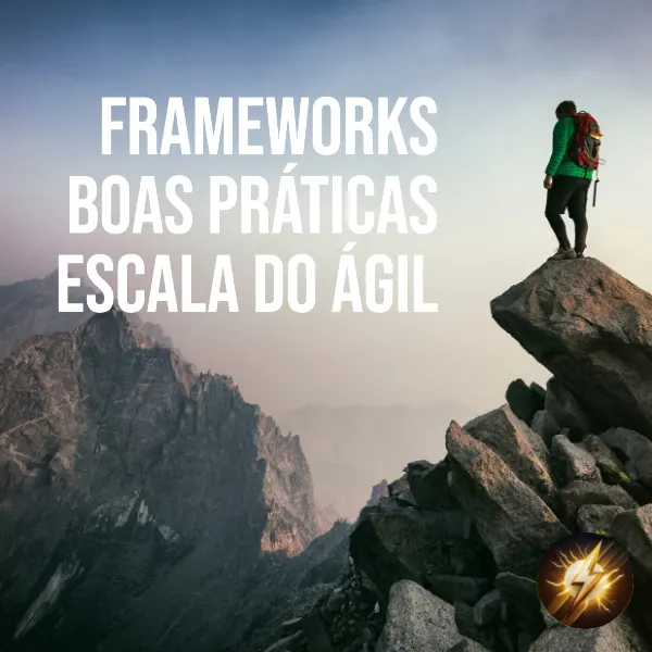Frameworks, Boas Práticas e Escala do Ágil