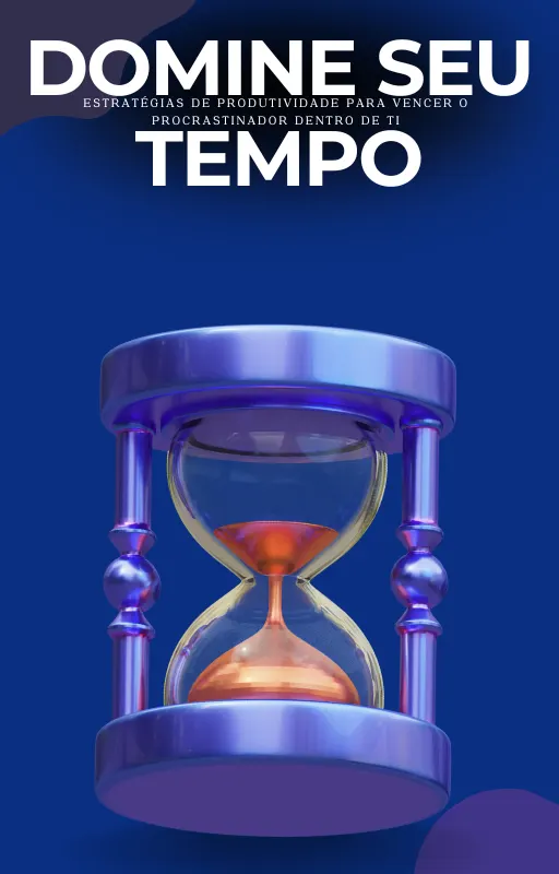 Domine o Seu Tempo: Estratégias de Produtividade para Vencer o Procrastinador Dentro de Ti
