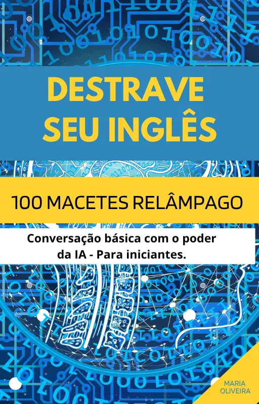 DESTRAVE SEU INGLÊS: 100 MACETES RELÂMPAGO! Conversação Básica e Fluidez em 3 Meses com o Poder da IA (Para Iniciantes)