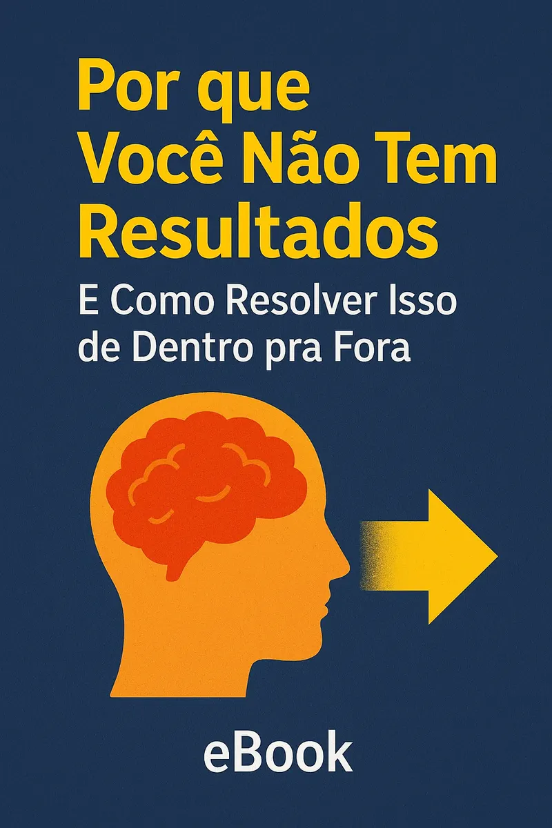 Por Que Você Não Tem Resultados E como resolver isso de dentro pra fora
