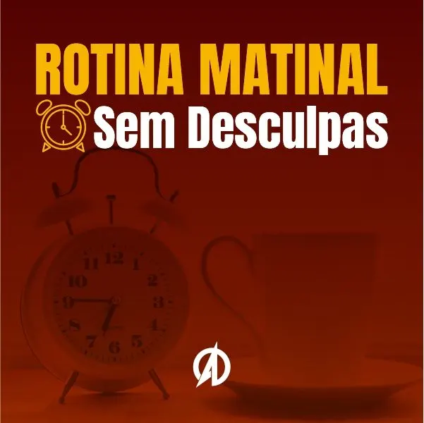 Rotina Matinal Sem Desculpas