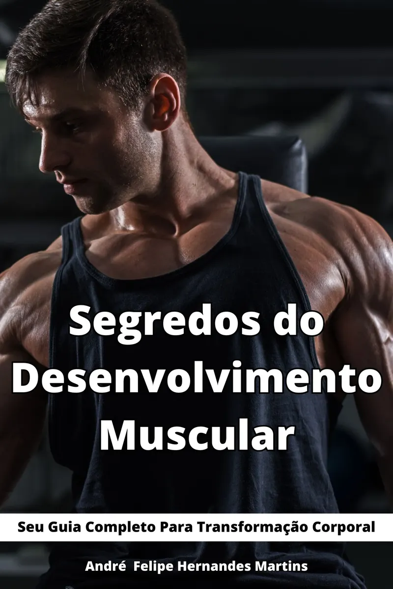 Segredo do Desenvolvimento Muscular - Seu Guia Completo Para Transformação Corporal