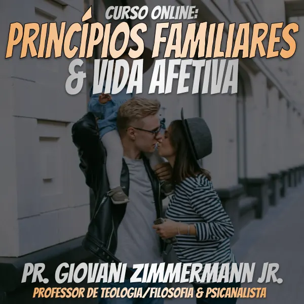 Curso: Princípios Familiares & Vida Afetiva - Pr. Giovani Zimmermann Jr