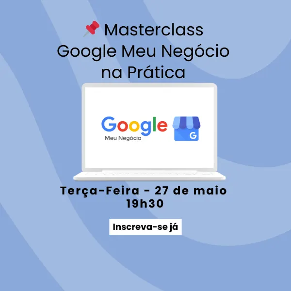 MASTERCLASS – GOOGLE MEU NEGÓCIO NA PRÁTICA