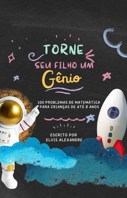 TORNE SEU FILHO UM GÊNIO - 100 PROBLEMAS DE MATEMÁTICA PARA CRIANÇAS DE ATÉ 8 ANOS