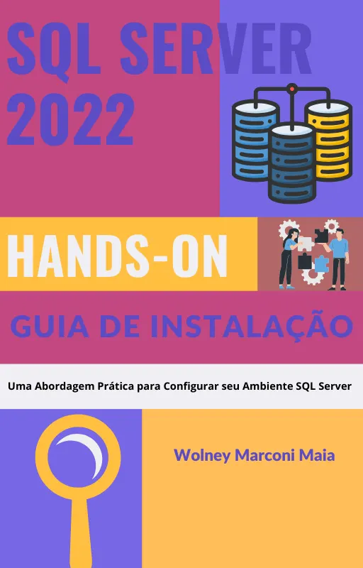 SQL Server 2022 - Hands-on Guia de Instalação: Uma Abordagem Prática para Configurar seu Ambiente SQL Server