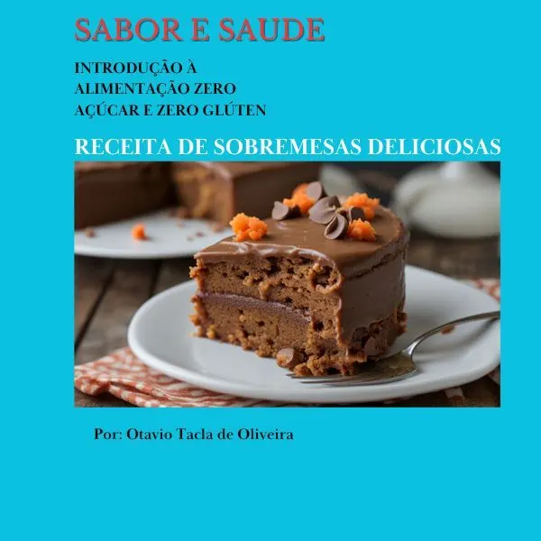 Sabor e Saúde. Receitas Zero Açúcar e Zero Glúten Sobremesas Deliciosas
