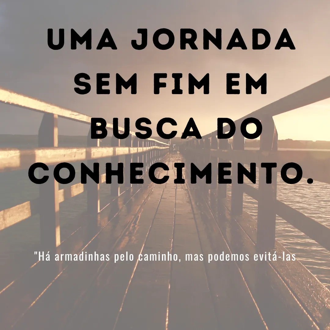 Uma jornada sem fim em busca de conhecimento.
