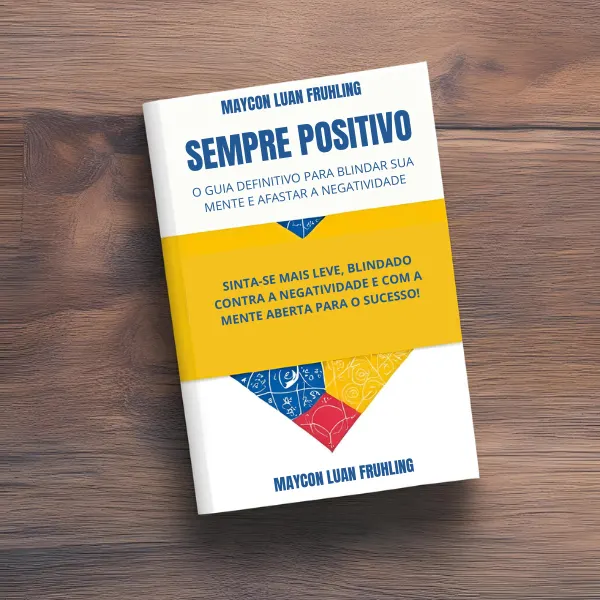 Sempre Positivo – O Guia Definitivo Para Blindar Sua Mente e Afastar a Negatividade