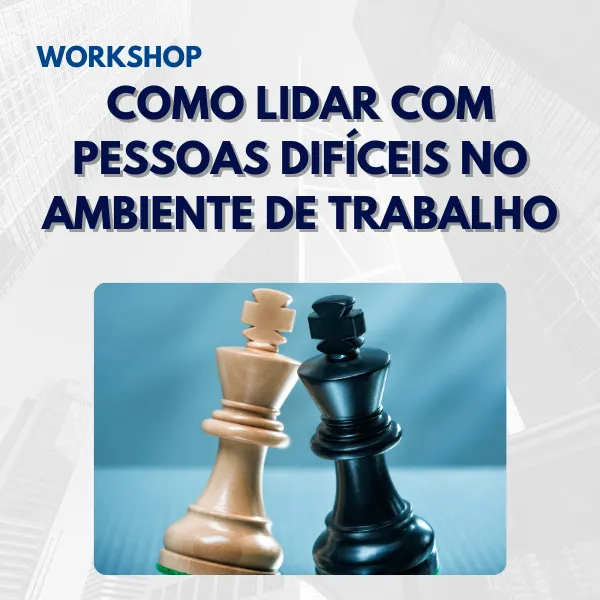 Workshop: Como Lidar com Pessoas Difíceis no Ambiente de Trabalho
