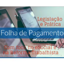 Curso Folha de Pagamento - Legislação e Prática com foco no eSocial e na Reforma Trabalhista