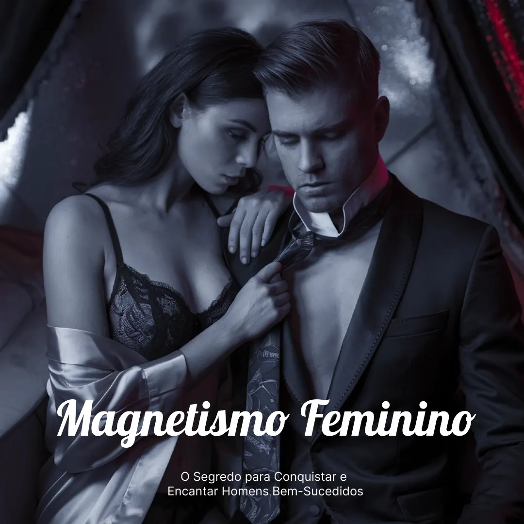 Magnetismo Feminino - O Segredo para Conquistar e Encantar Homens Bem-Sucedidos