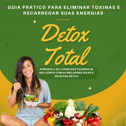 Detox Total: Guia Prático para Eliminar Toxinas e Recarregar suas Energias